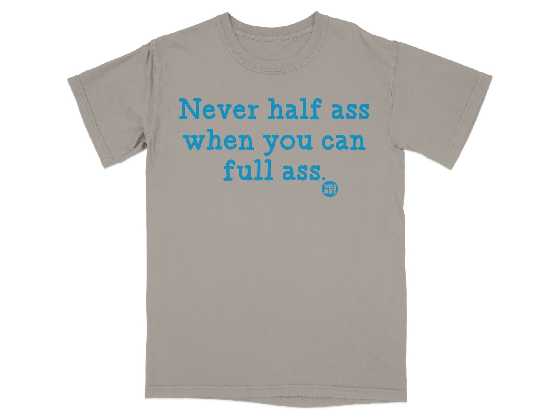 Never half ass when you can full ass t-shirt