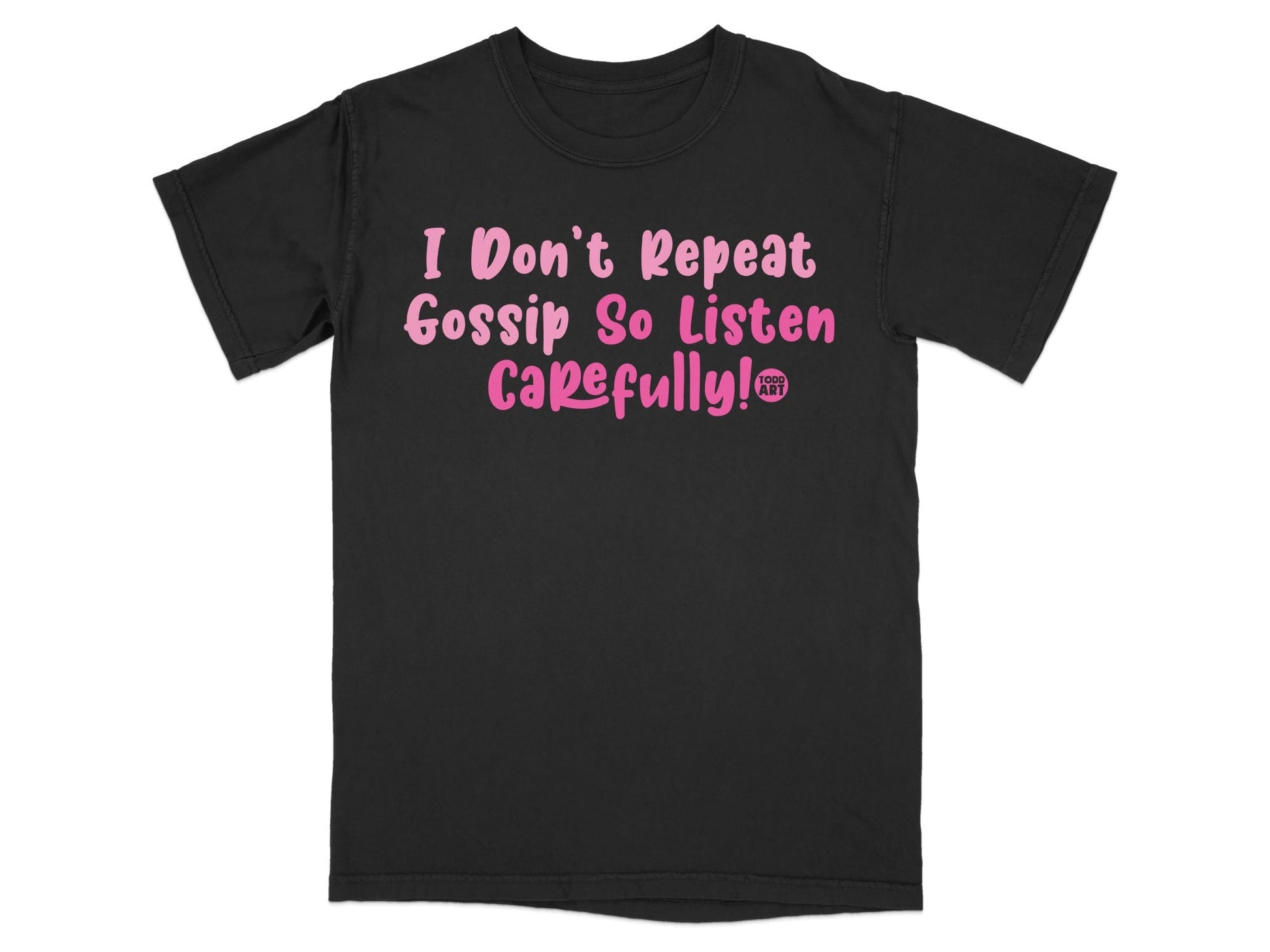 I Don't Repeat Gossip So Listen Carefully T-shirt