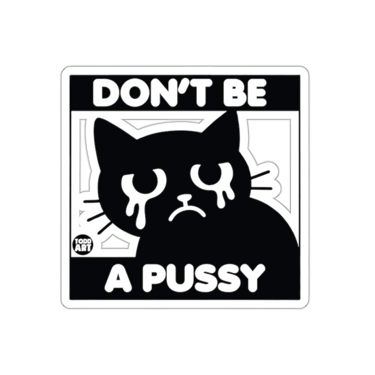 Don't Be A Pussy Sad Cat Artwork Funny Joke sticker