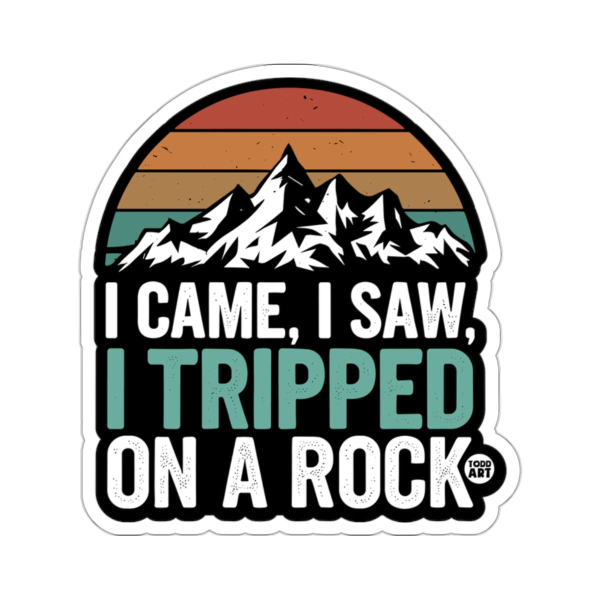 I CAME I SAW I TRIPPED ON A ROCK Mountain Humor Sticker