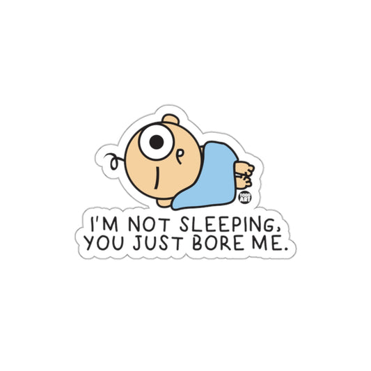 I'm Not Sleeping You Just Bore Me Sticker