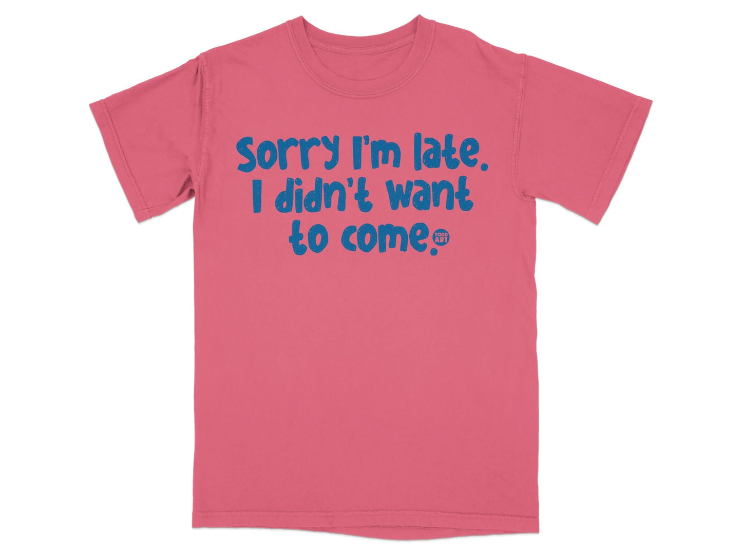 Sorry I'm Late I Didn't Want to Come T-Shirt