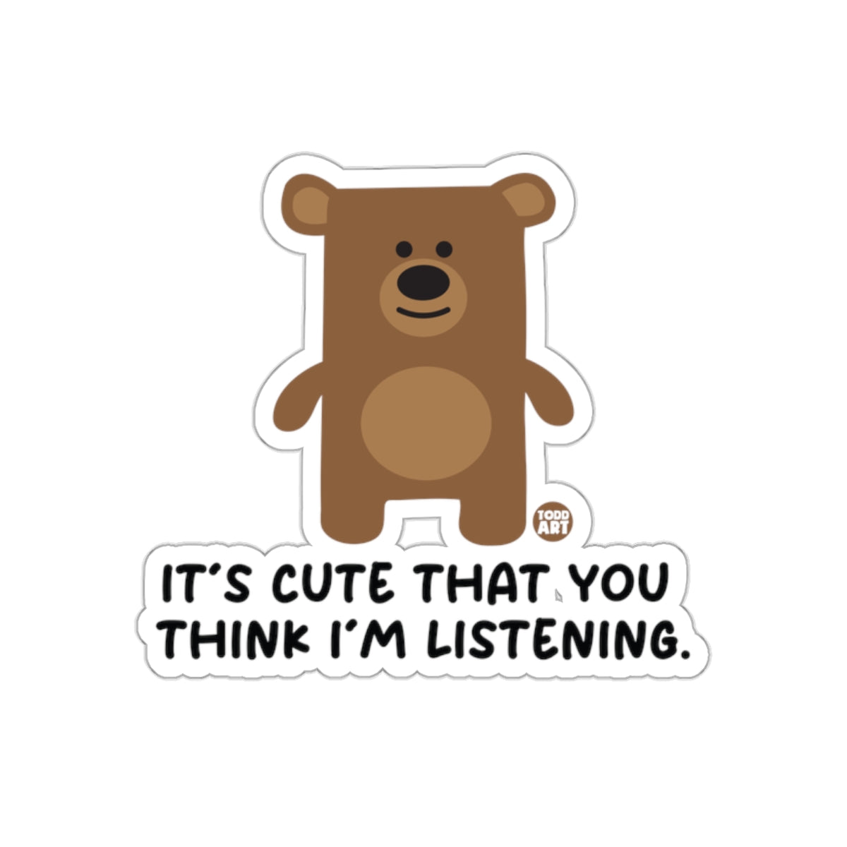 It's Cute That You Think I'm Listening Bear Sticker