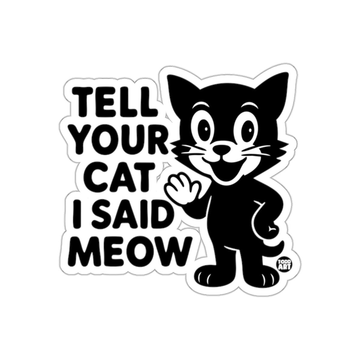 Tell Your Cat I Said Meow Todd Art Cute Cat Illustration sticker