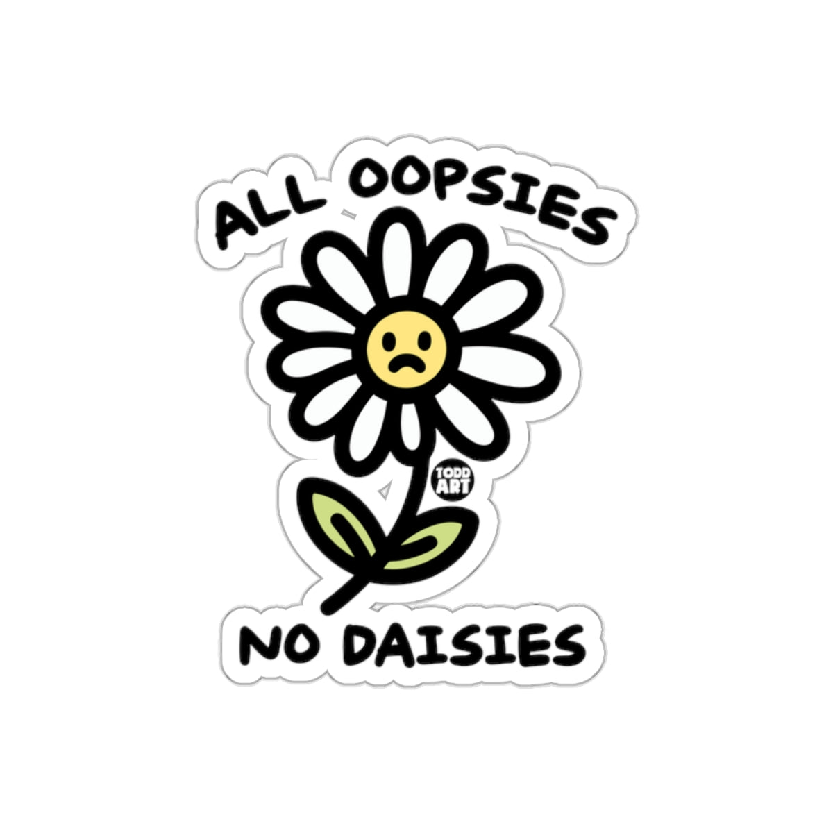 All Oopsies No Daisies with Todd Art Design sticker
