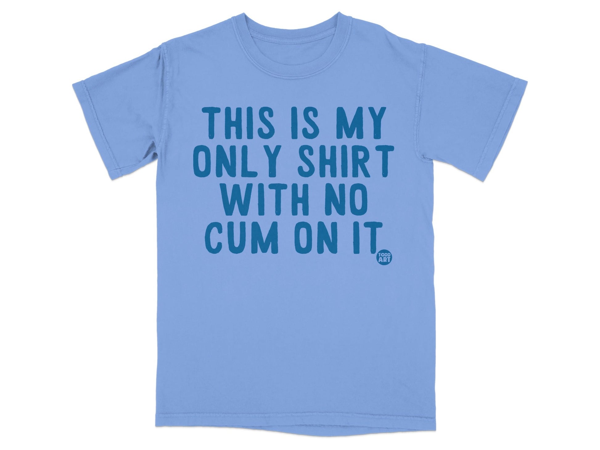 This Is My Only Shirt With No Cum On It T-Shirt