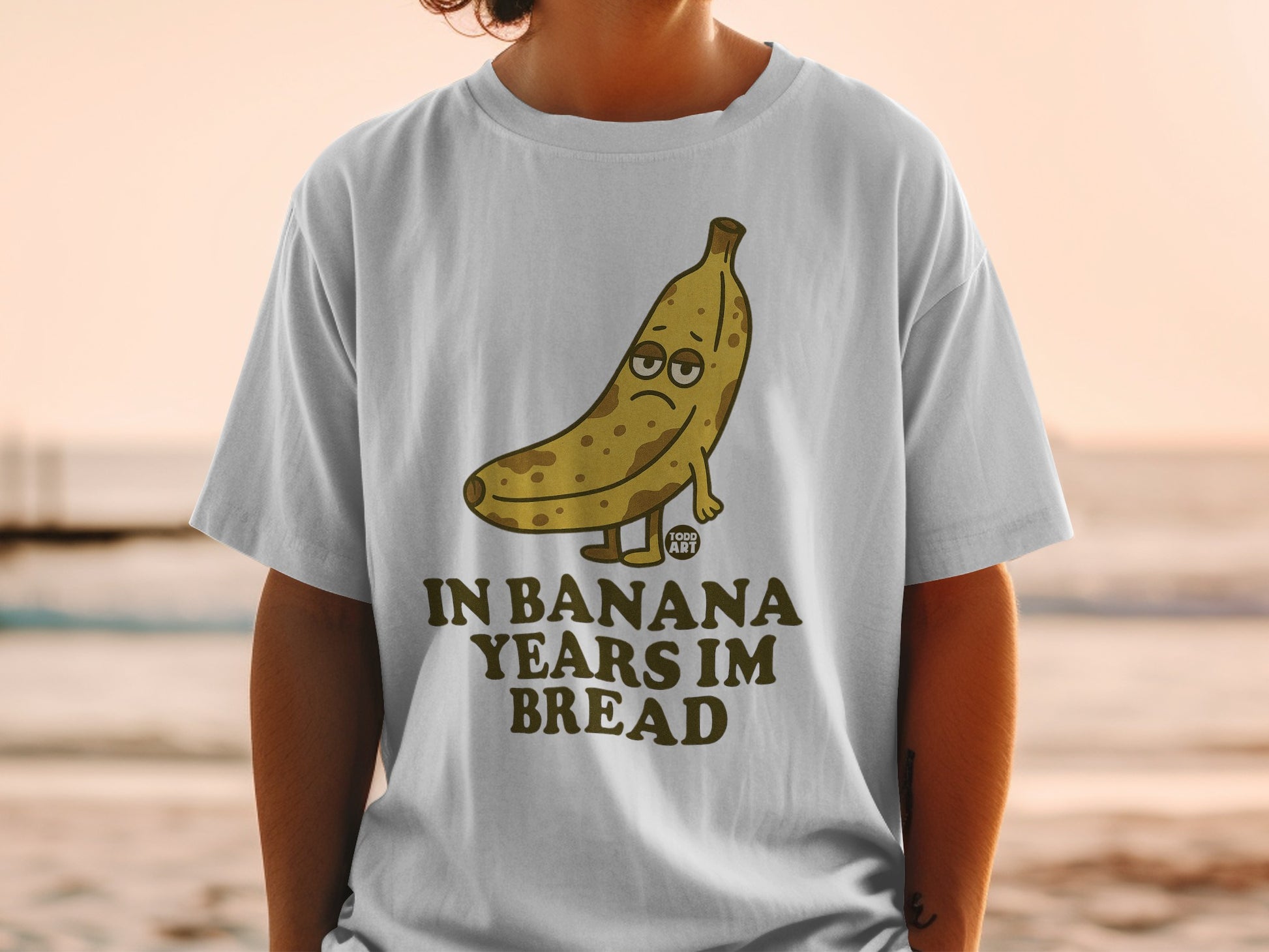IN BANANA YEARS IM BREAD Todd Art t-shirt