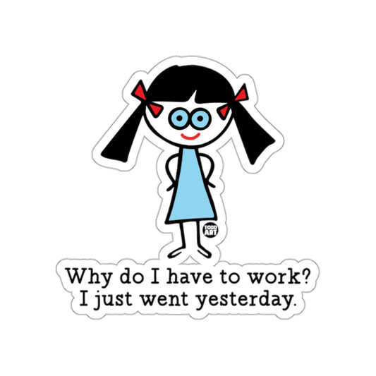 Why do I have to work I just went yesterday product