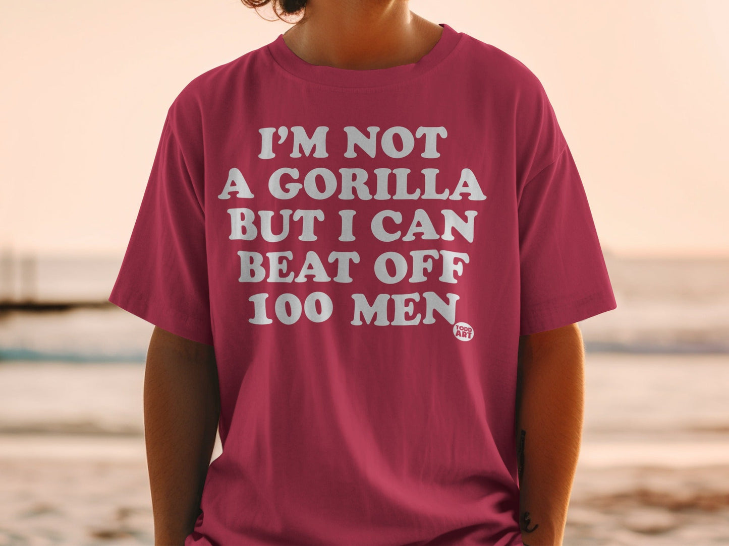 I'm Not A Gorilla But I Can Beat Off 100 Men T-Shirt