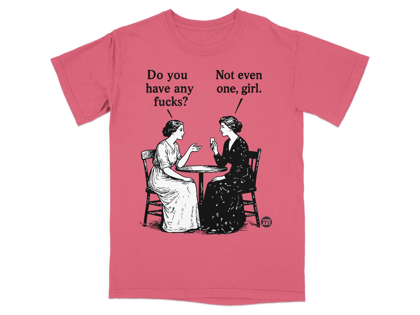 T-shirt with illustration of two women talking, text reads "Do you have any fucks?" "Not even one."