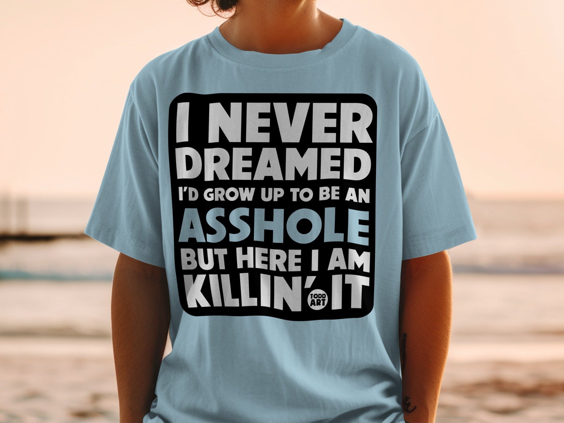 I Never Dreamed I'd Grow Up to Be an Asshole but Killin' It Shirt