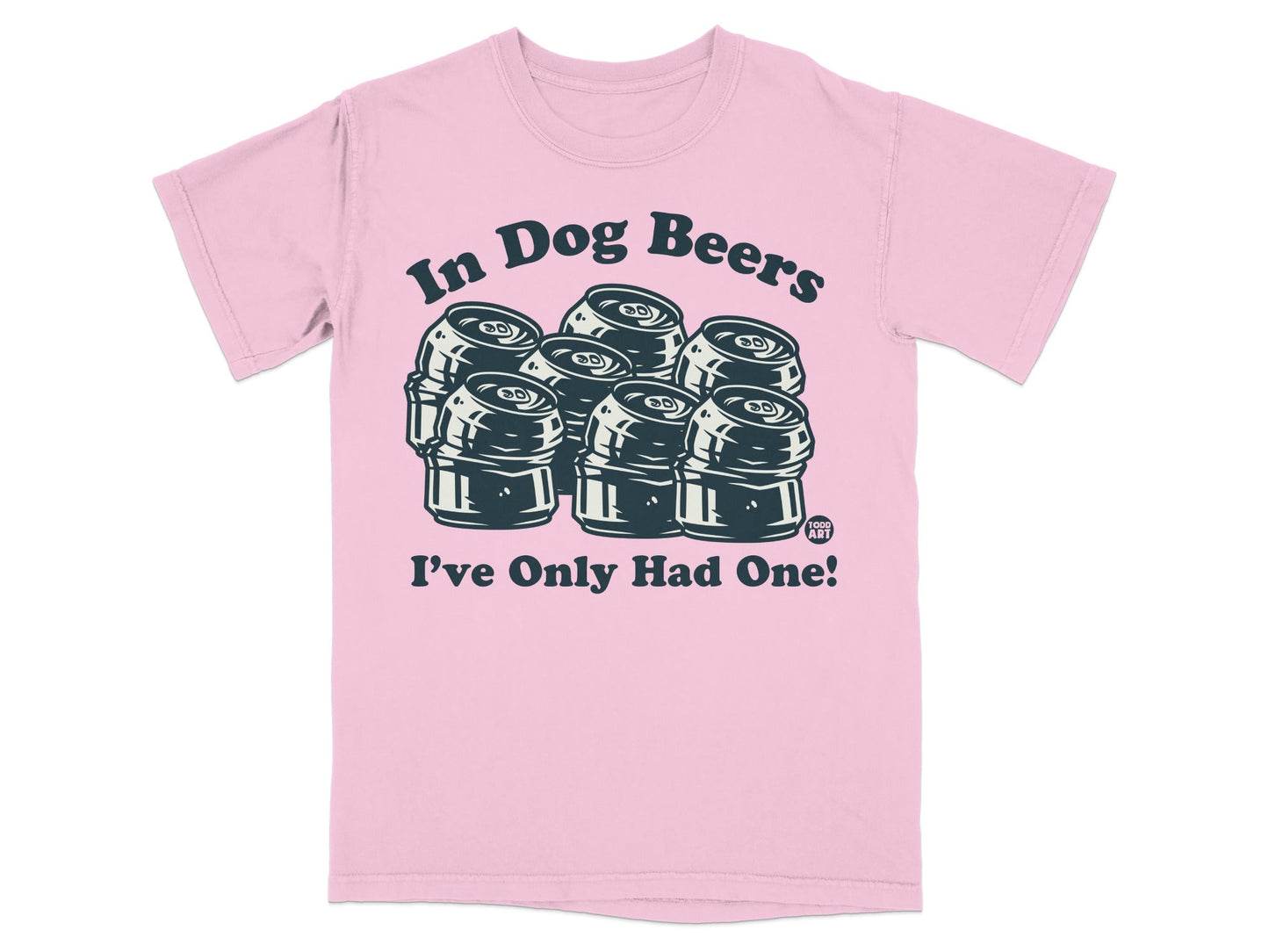 In Dog Beers I've Only Had One Graphic T-Shirt
