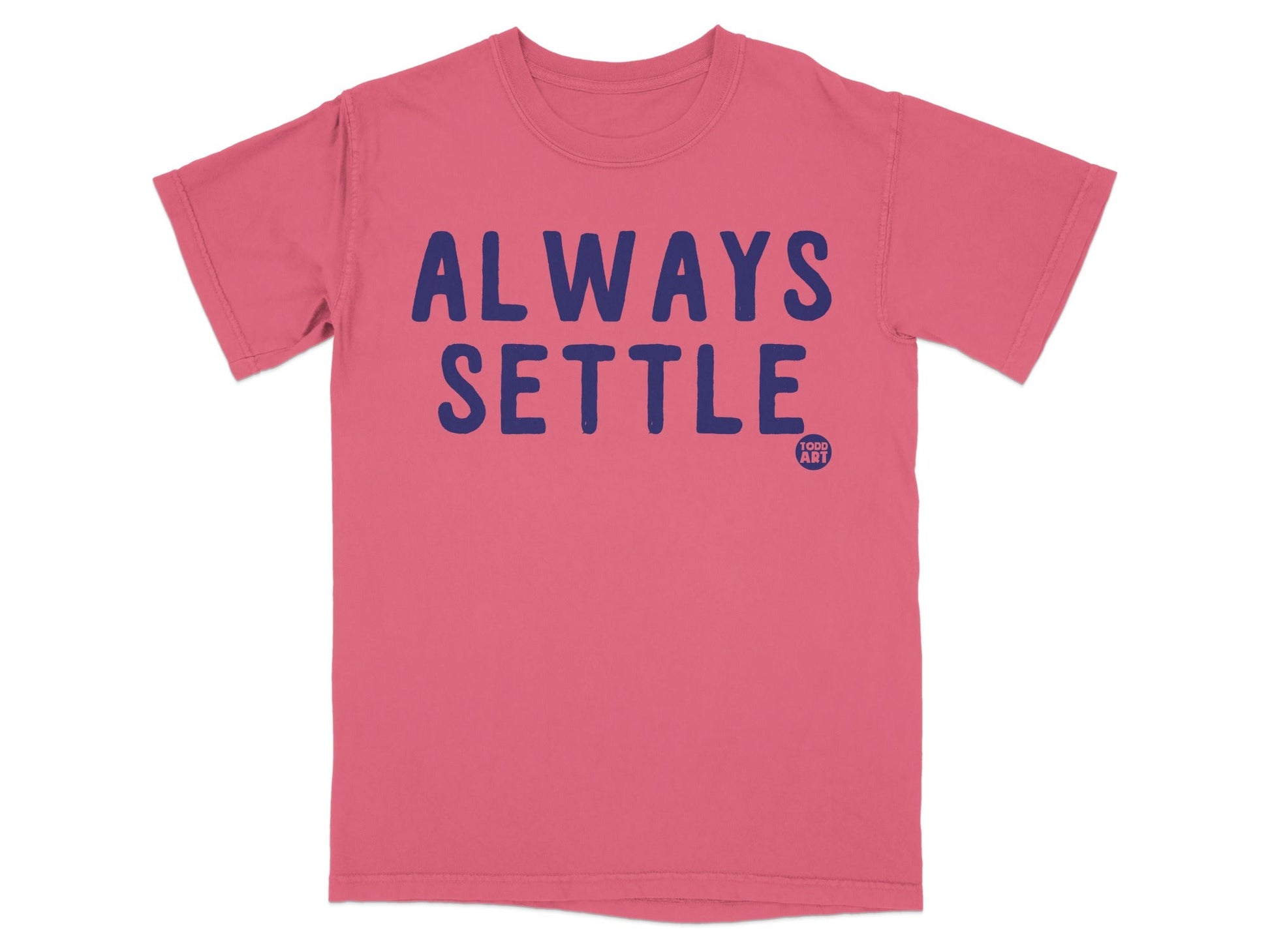 Always Settle Graphic Tee with Todd Art Design