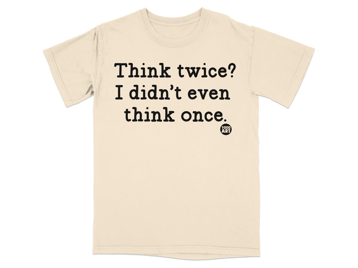 Think twice I didn't even think once T-shirt