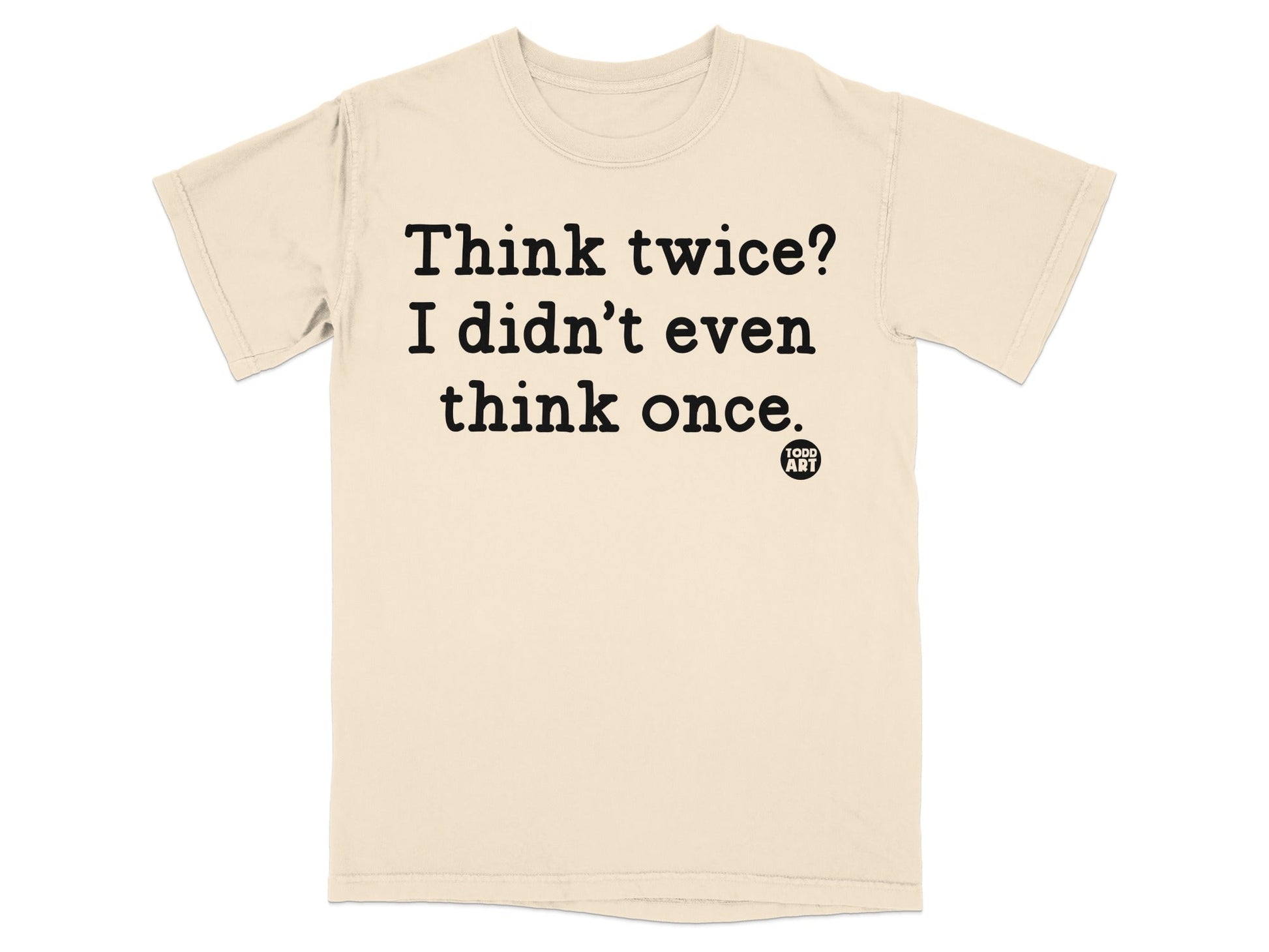 Think twice I didn't even think once T-shirt