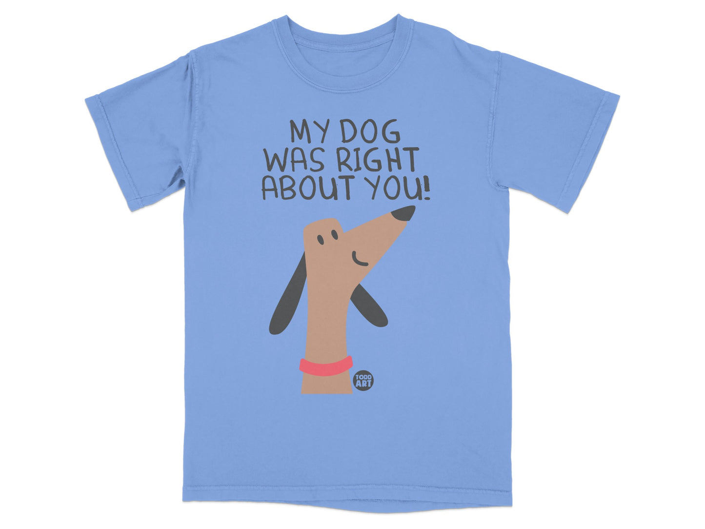 My Dog Was Right About You Blue T-Shirt