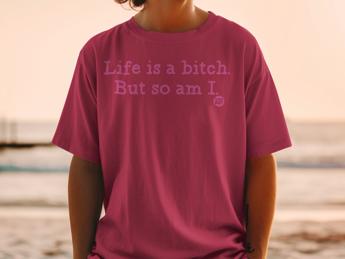 Life is a bitch But so am I shirt with Todd Art logo