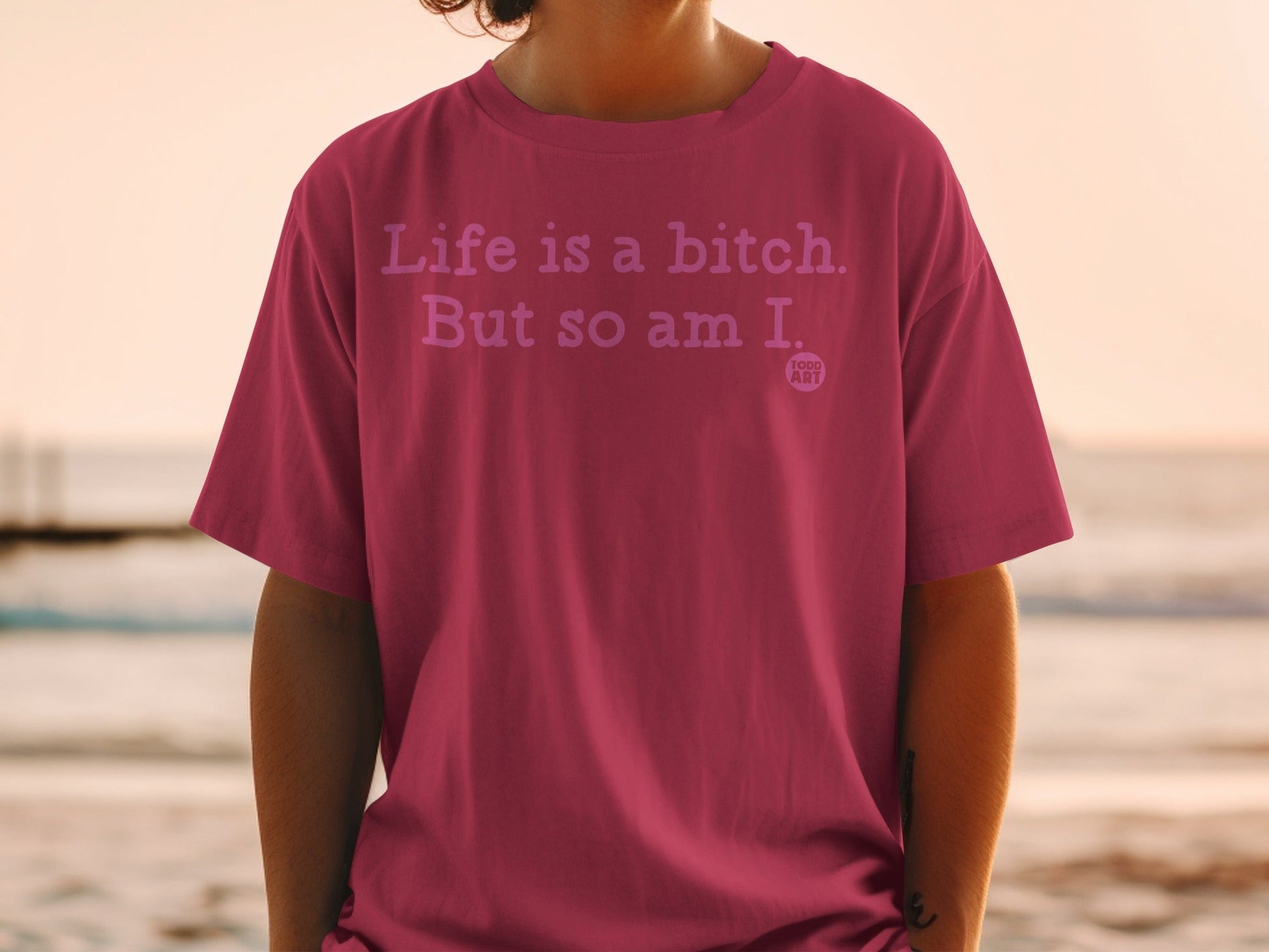 Life is a bitch But so am I shirt with Todd Art logo