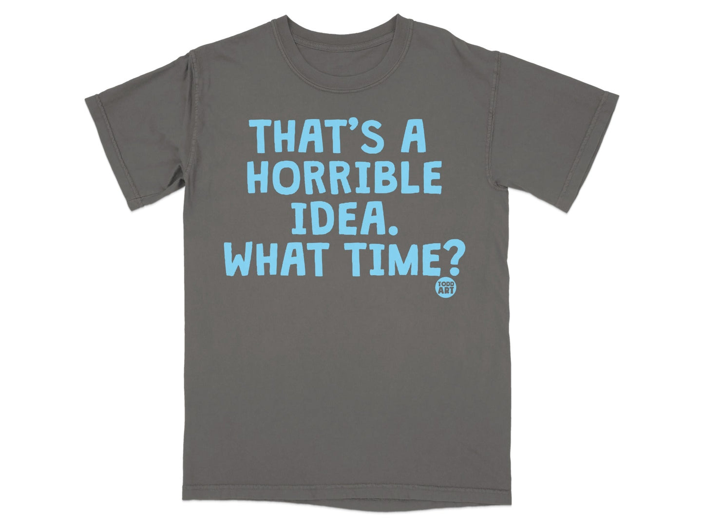 Horrible Idea What Time Humorous Statement T-shirt