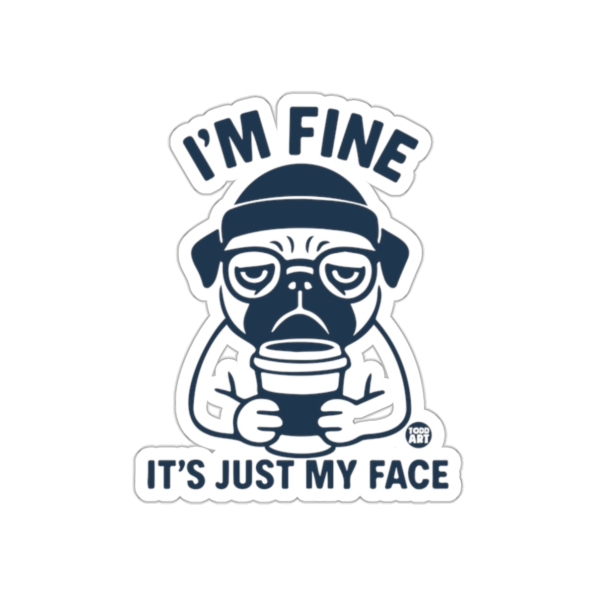I'M FINE IT'S JUST MY FACE Funny Pug Sticker