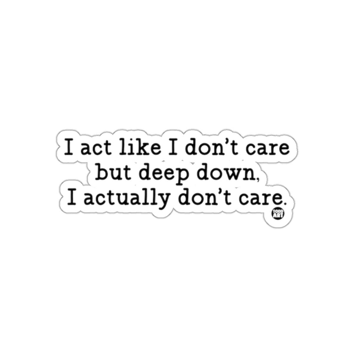 I act like I don't care but deep down I don't care sticker