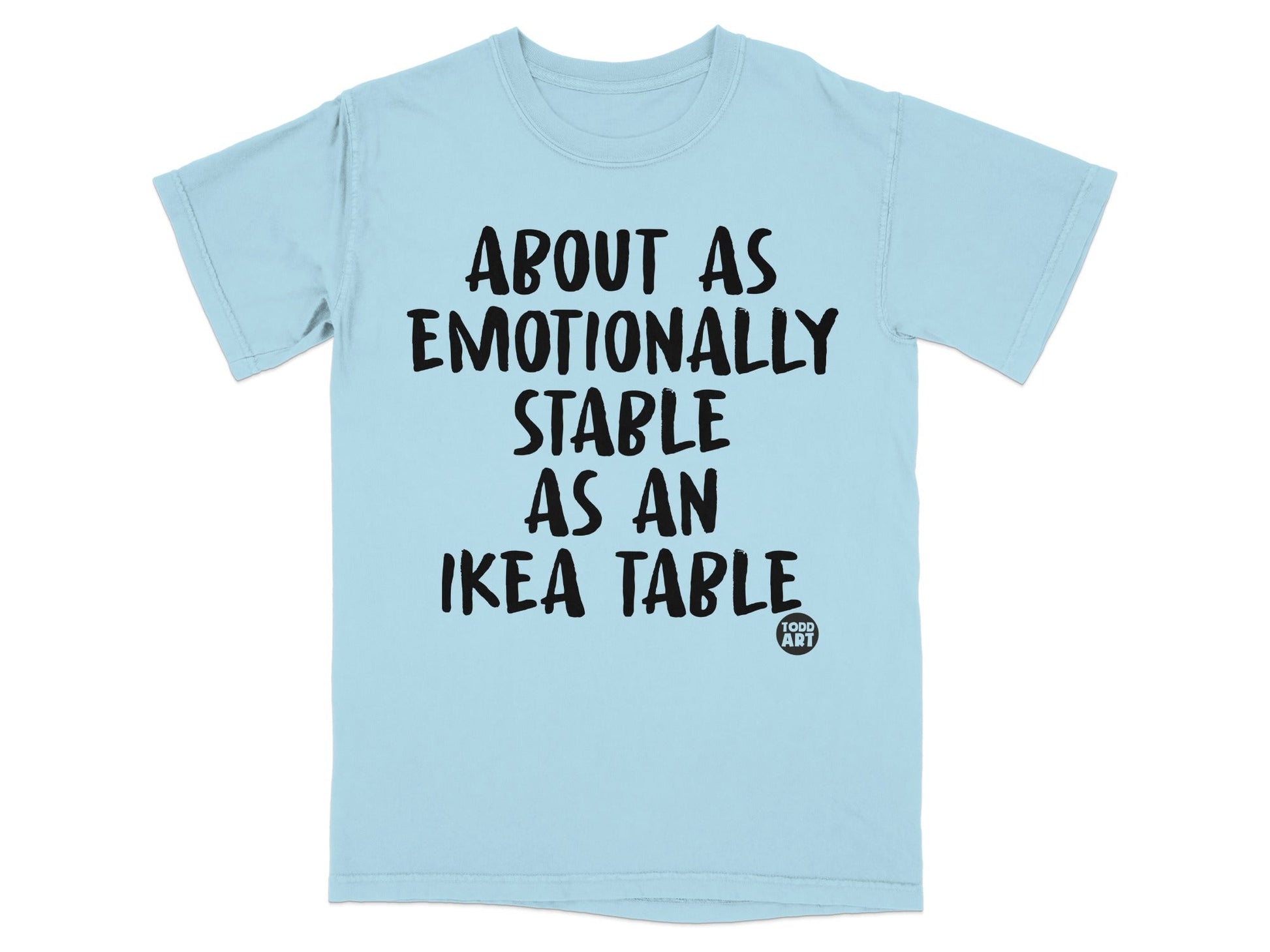 About as Emotionally Stable as an IKEA Table T-shirt