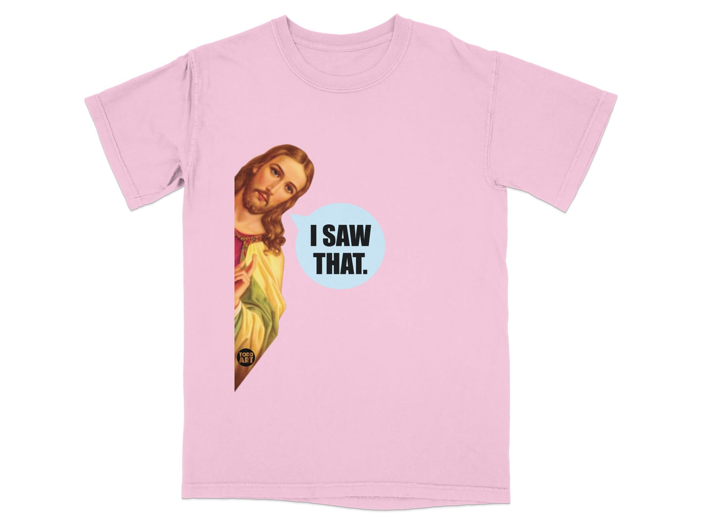 Pink t-shirt with Jesus peeking from the side saying "I SAW THAT."