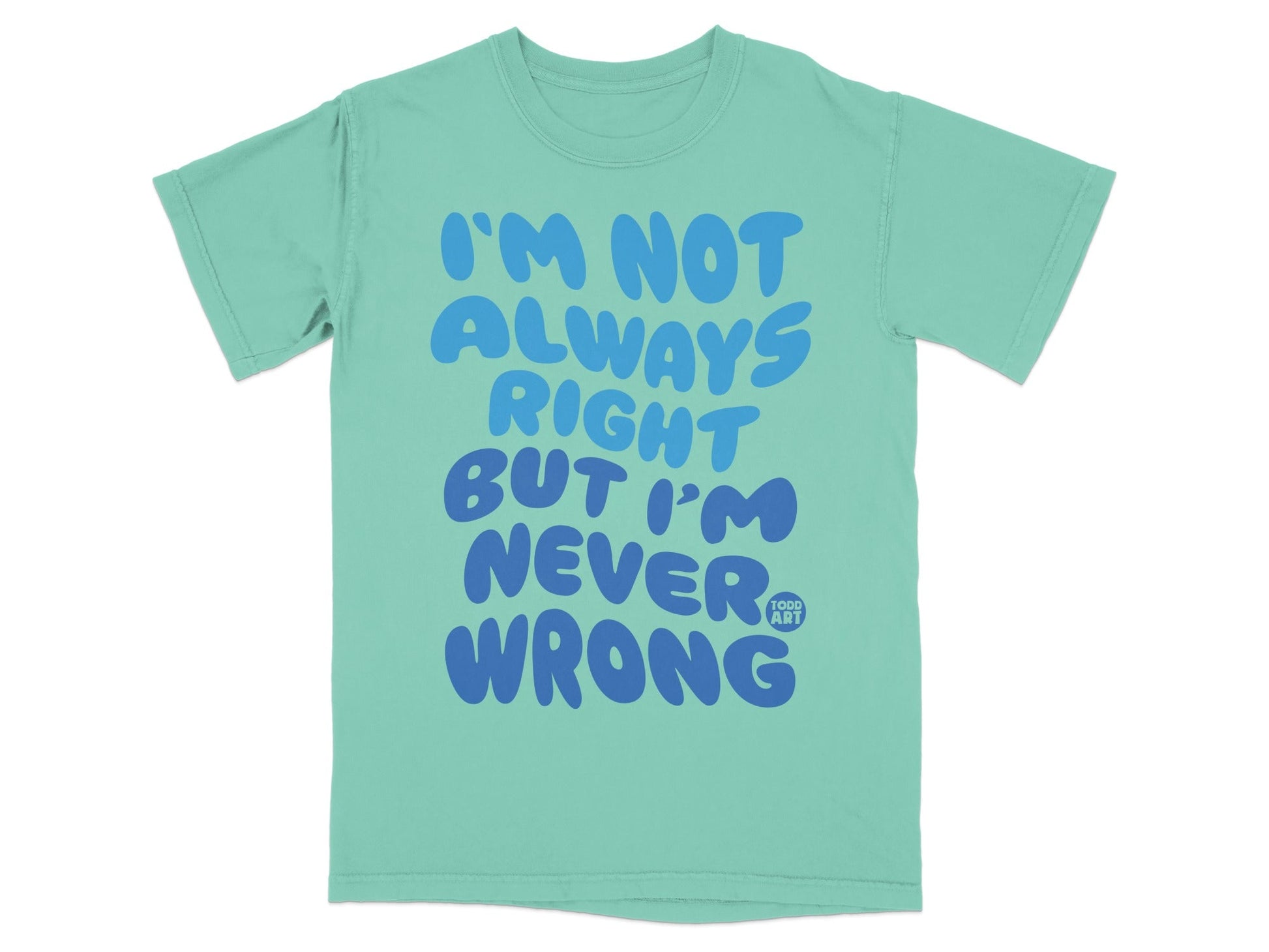 I'm Not Always Right But I'm Never Wrong T-shirt