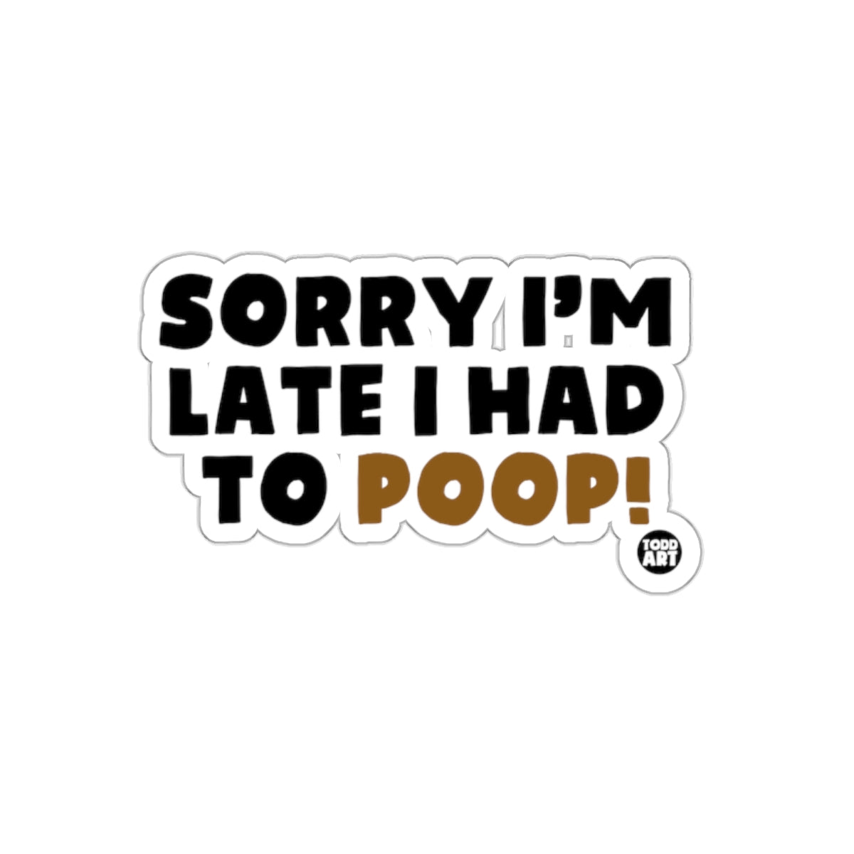 Sorry I am Late I had to Poop Funny Excuse sticker