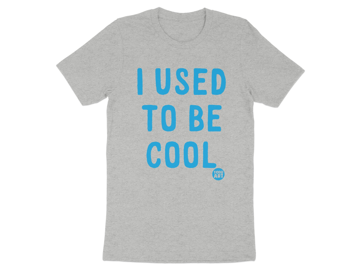 I Used To Be Cool Blue Lettering Todd Art T-Shirt