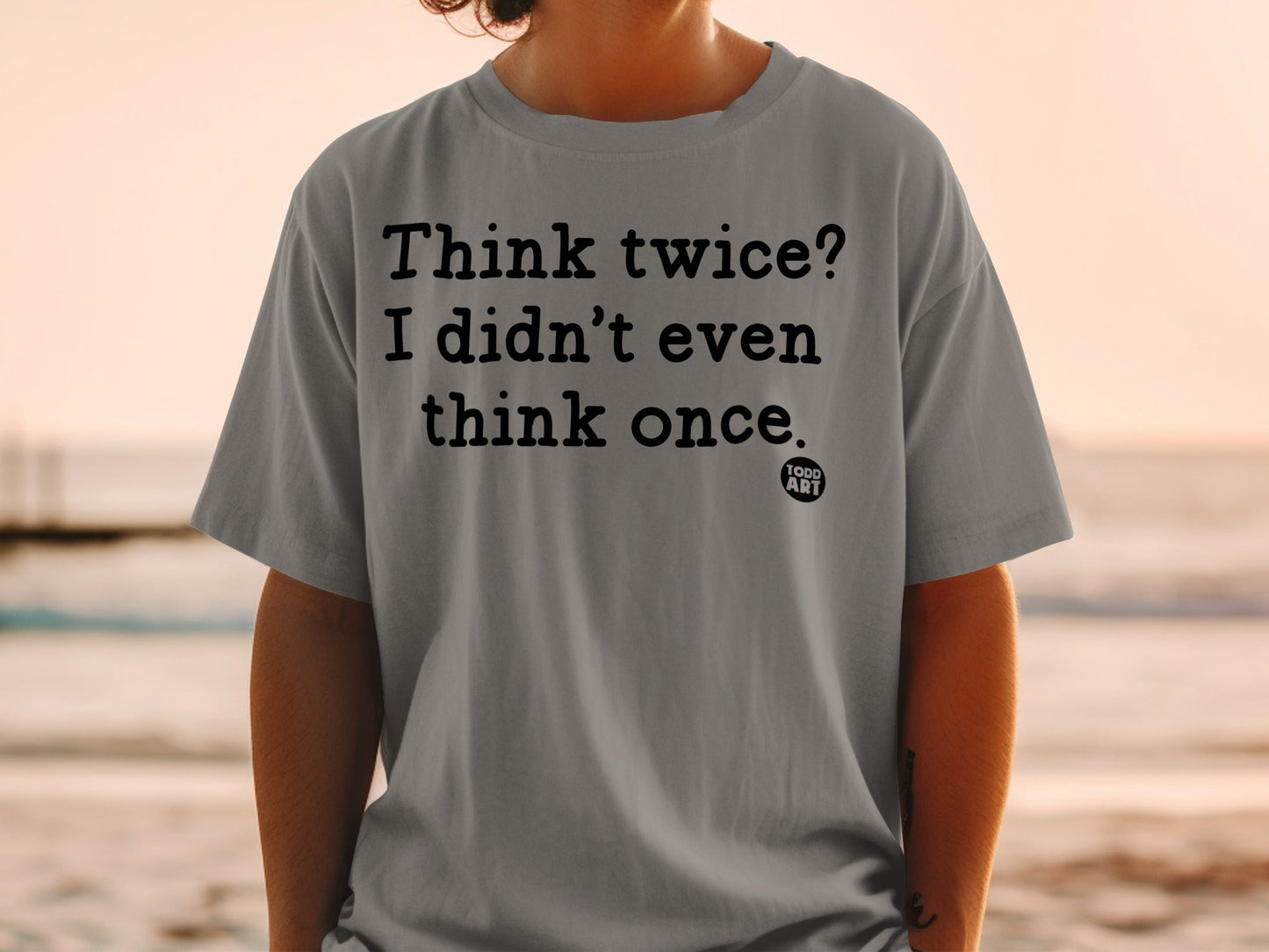 Think Twice? I Didn't Even Think Once Statement Shirt