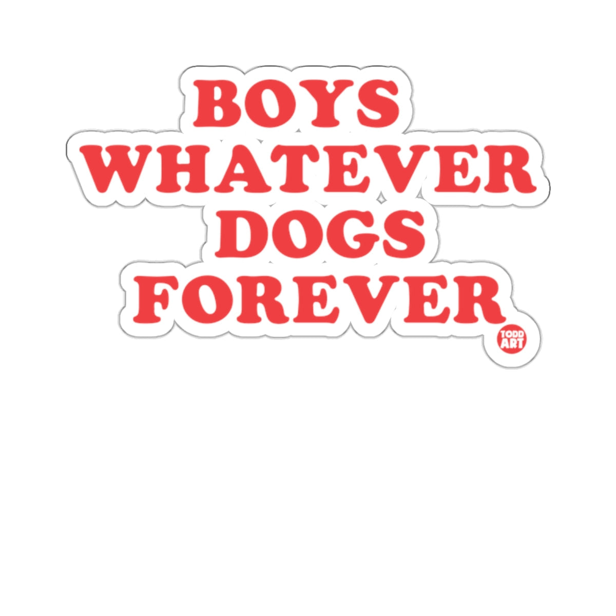 BOYS WHATEVER DOGS FOREVER TODD ART 