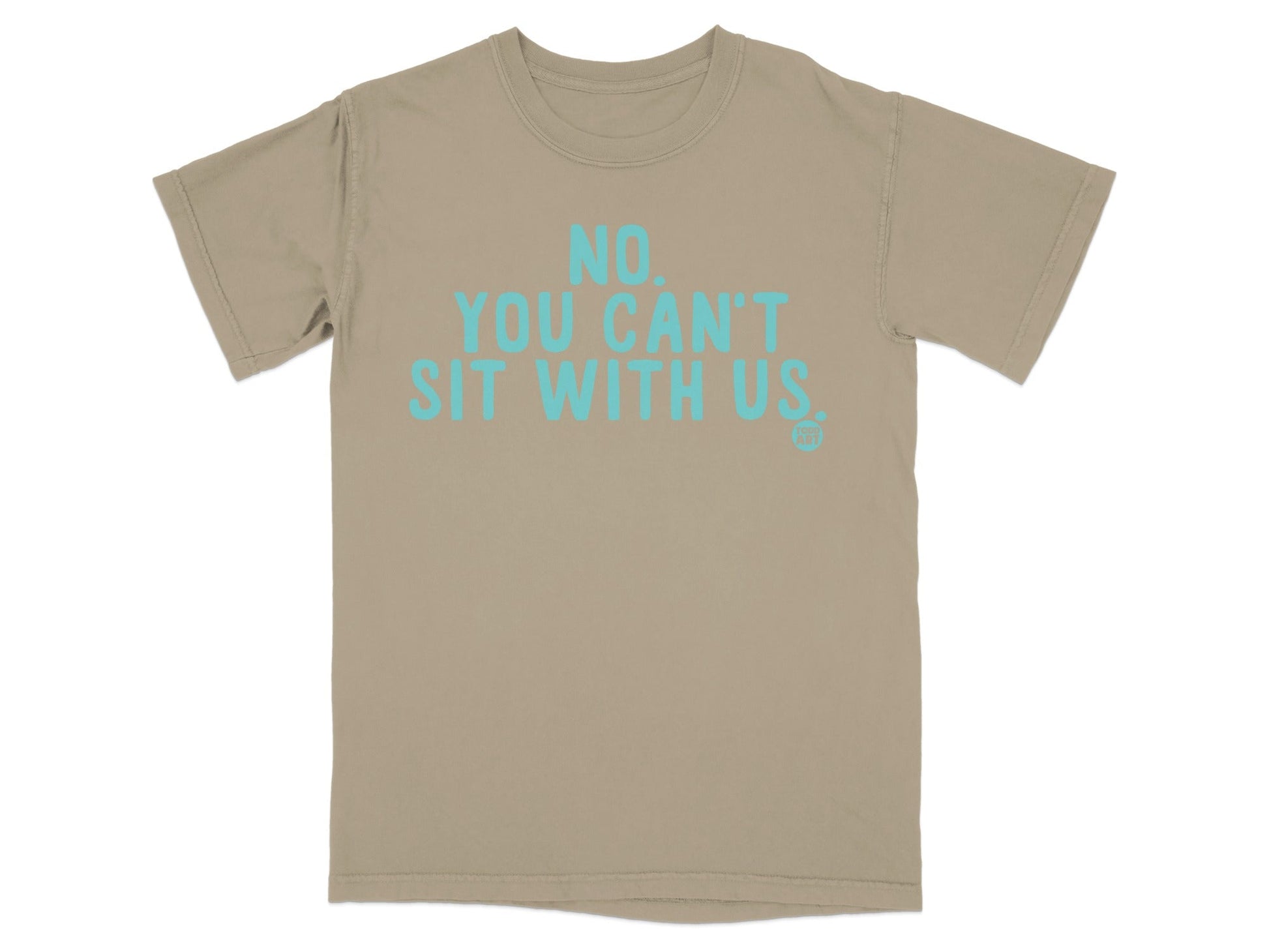 No You Can't Sit With Us Graphic Tee Shirt