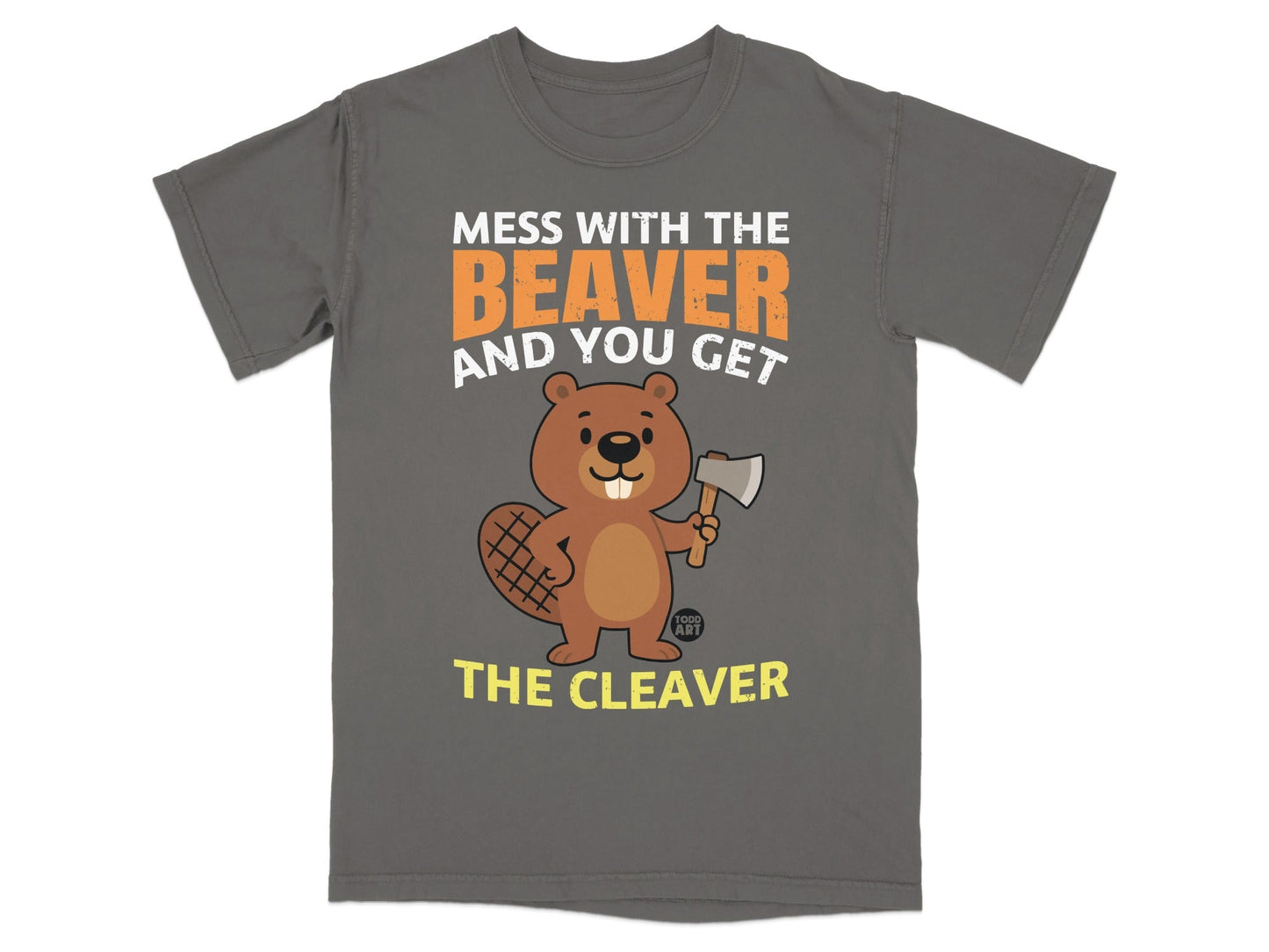 Mess With The Beaver And You Get The Cleaver T-shirt