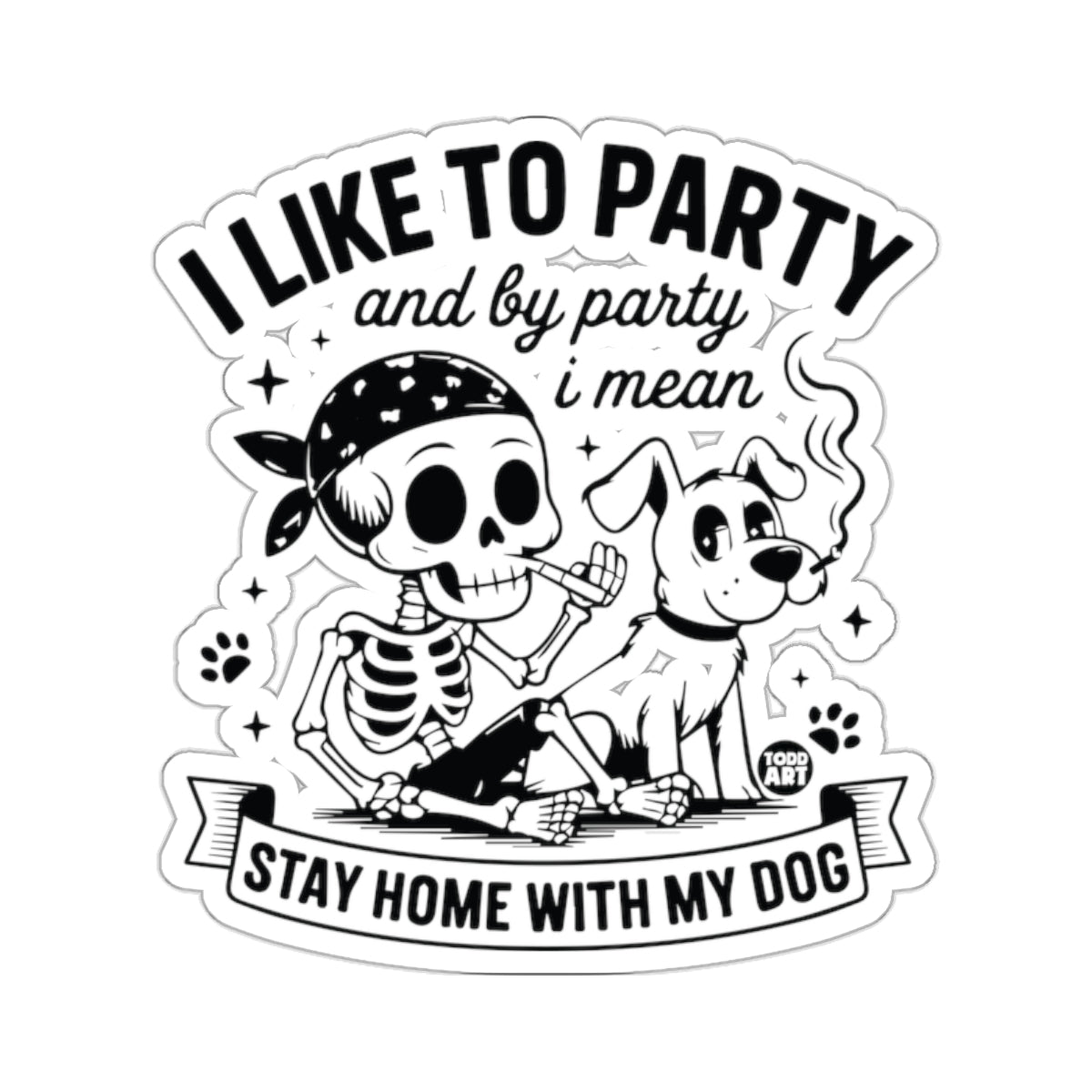 I LIKE TO PARTY and STAY HOME WITH MY DOG 