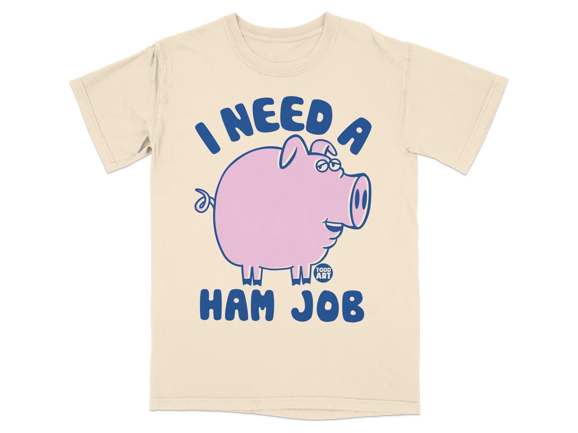 Cream t-shirt with a cartoon pig and text "I need a ham job".