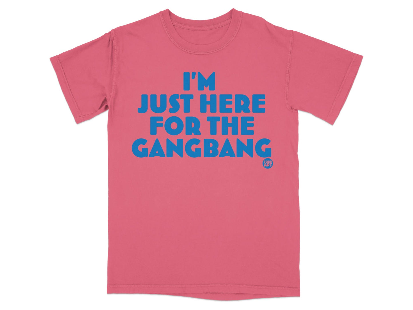I'm Just Here For The Gangbang T-Shirt