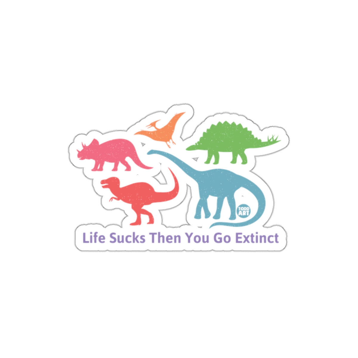 Life Sucks Then You Go Extinct Dinosaurs Sticker