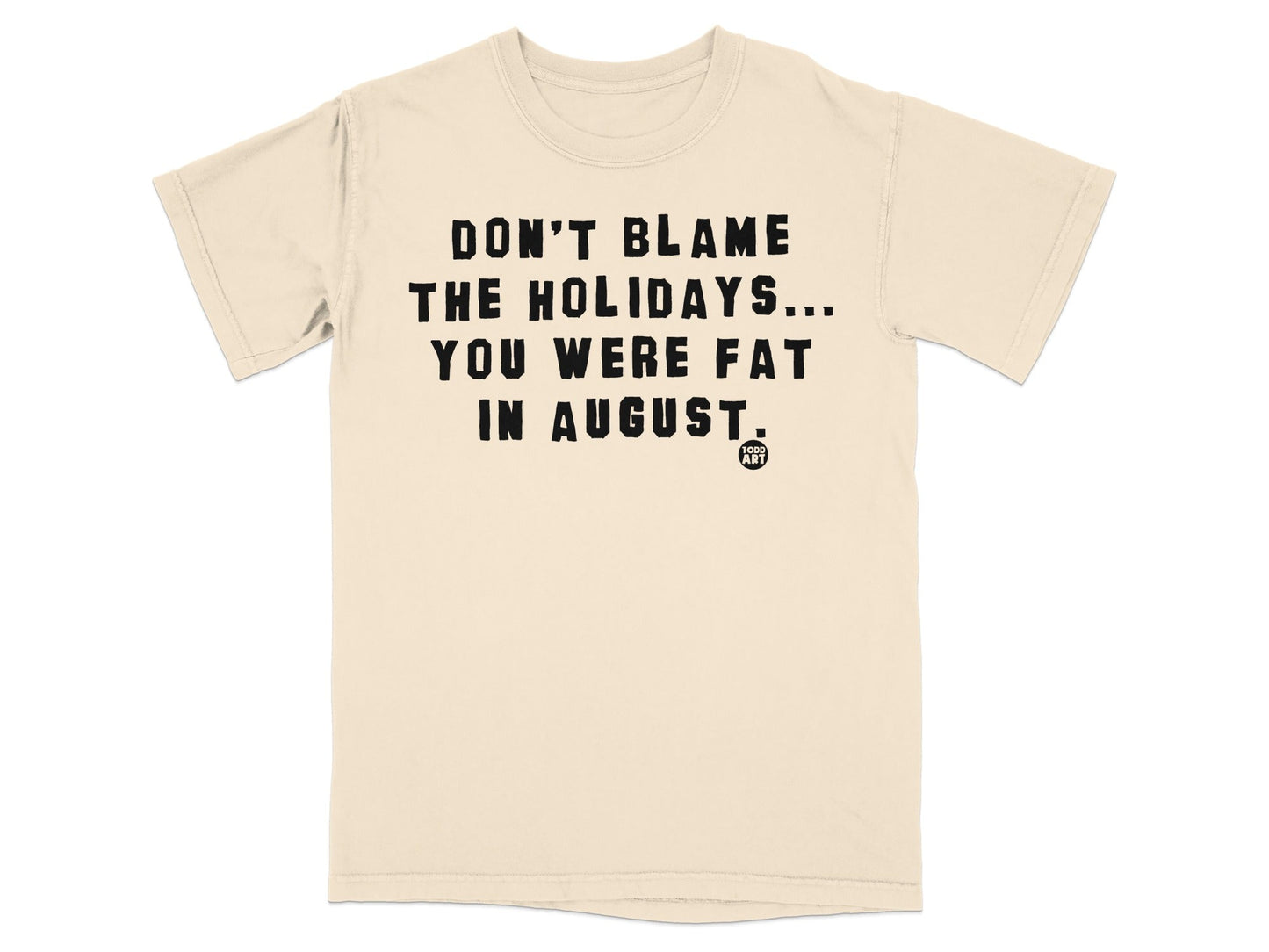 Don't Blame The Holidays You Were Fat In August Shirt
