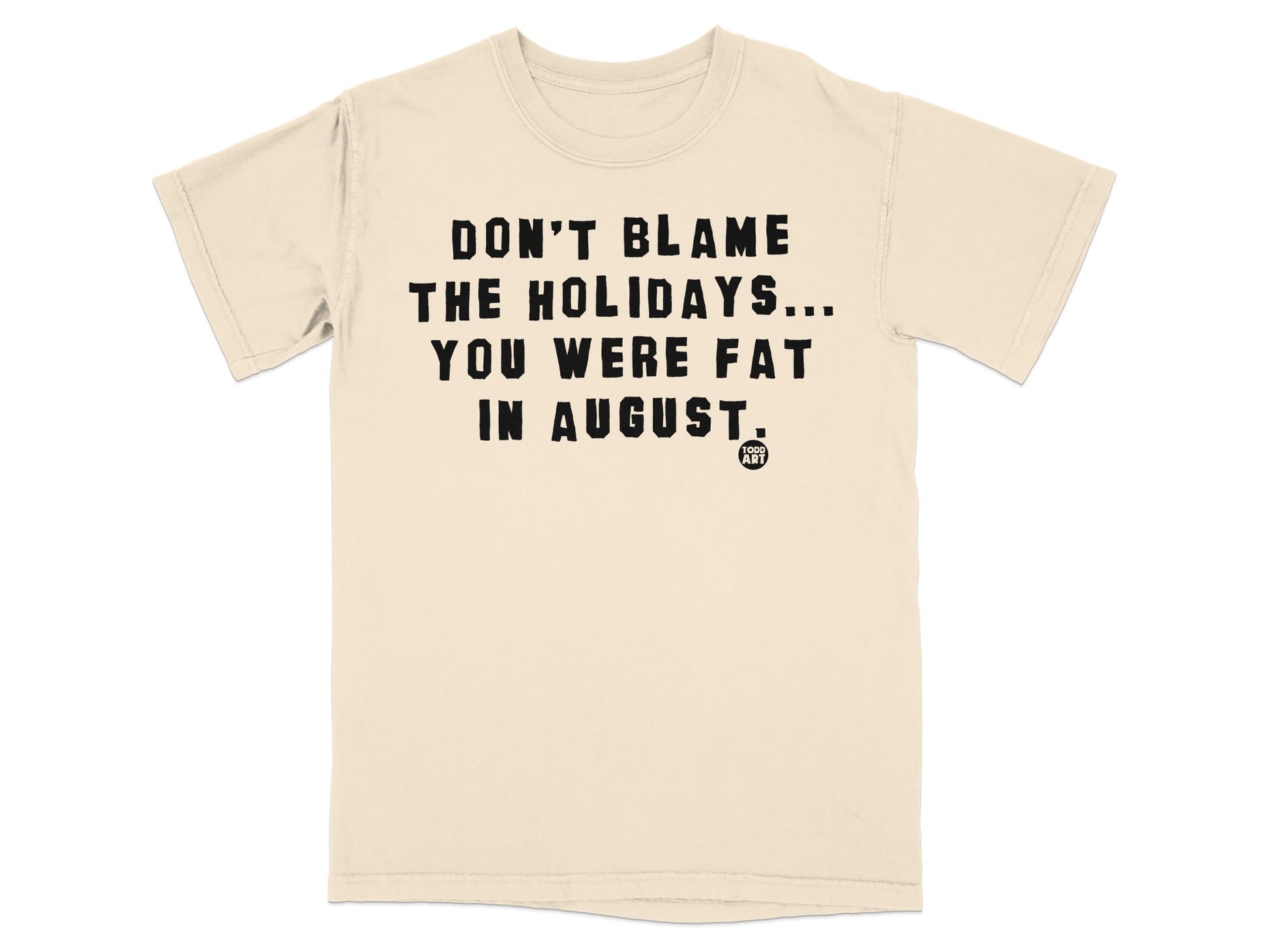 Don't Blame The Holidays You Were Fat In August Shirt