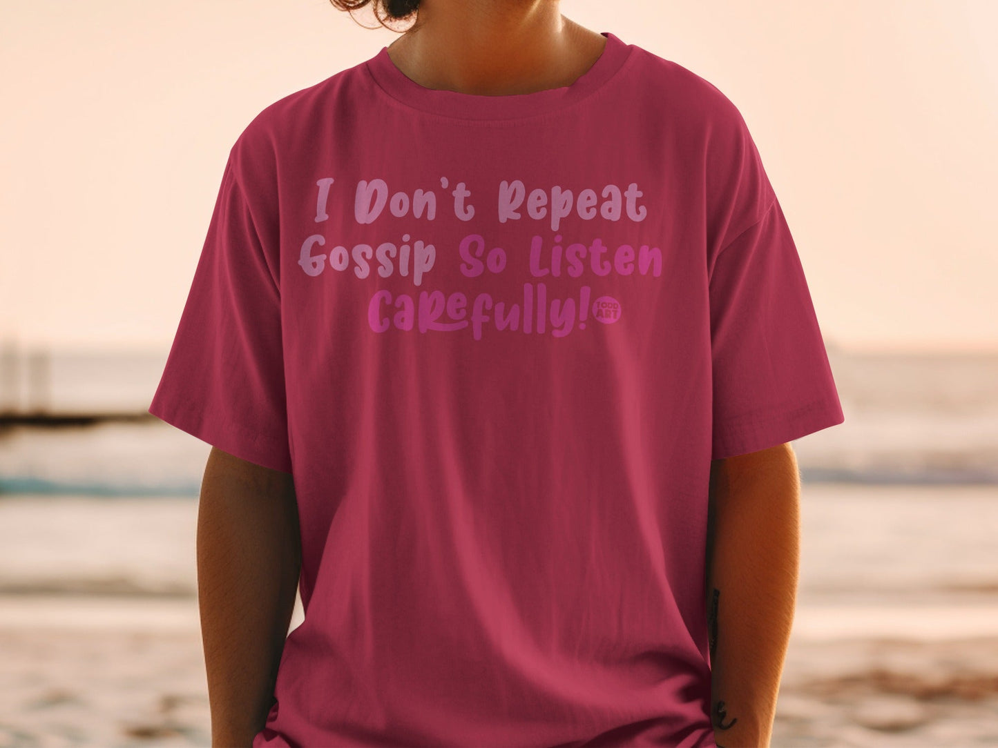 I Don't Repeat Gossip So Listen Carefully T-Shirt