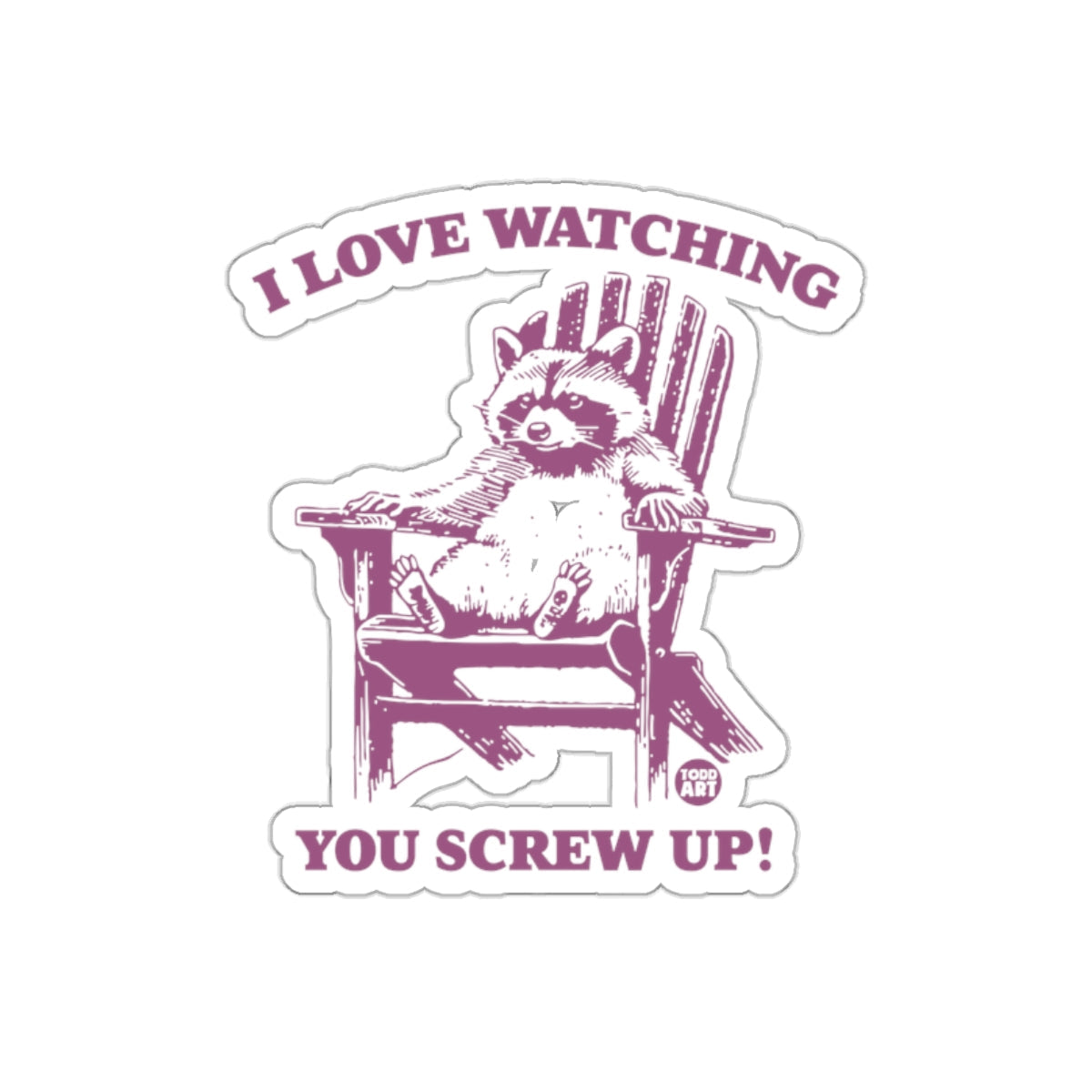 I Love Watching You Screw Up! Funny Racoon sticker