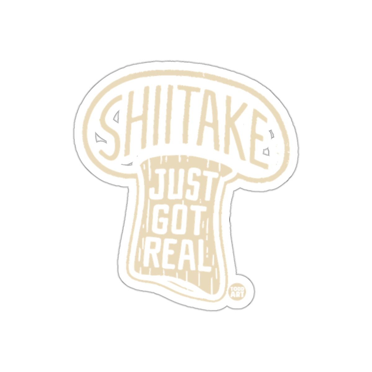 Shiitake Just Got Real Mushroom Sticker