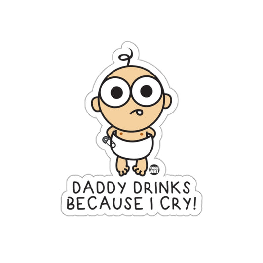 Daddy Drinks Because I Cry Funny Baby Sticker