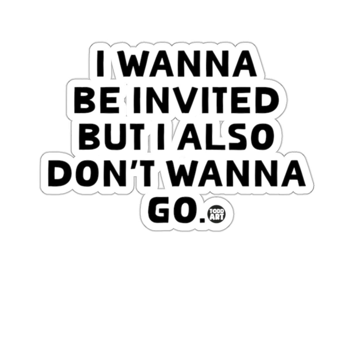 I Wanna Be Invited But Don't Wanna Go product