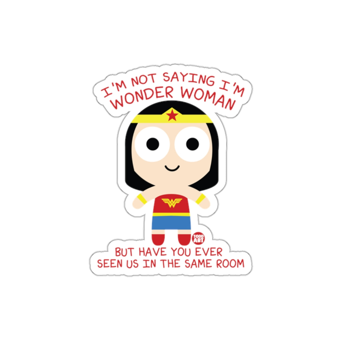 Wonder Woman I'm Not Saying I'm Todd Art Design sticker