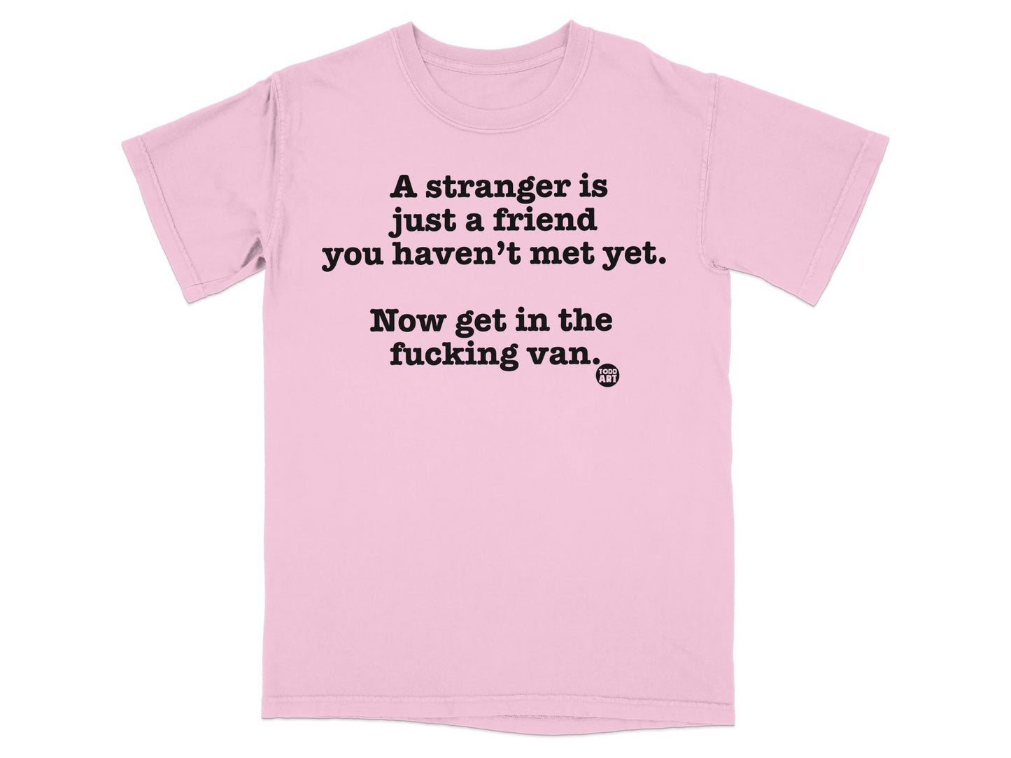 A Stranger Is Just A Friend You Haven't Met Yet T-shirt