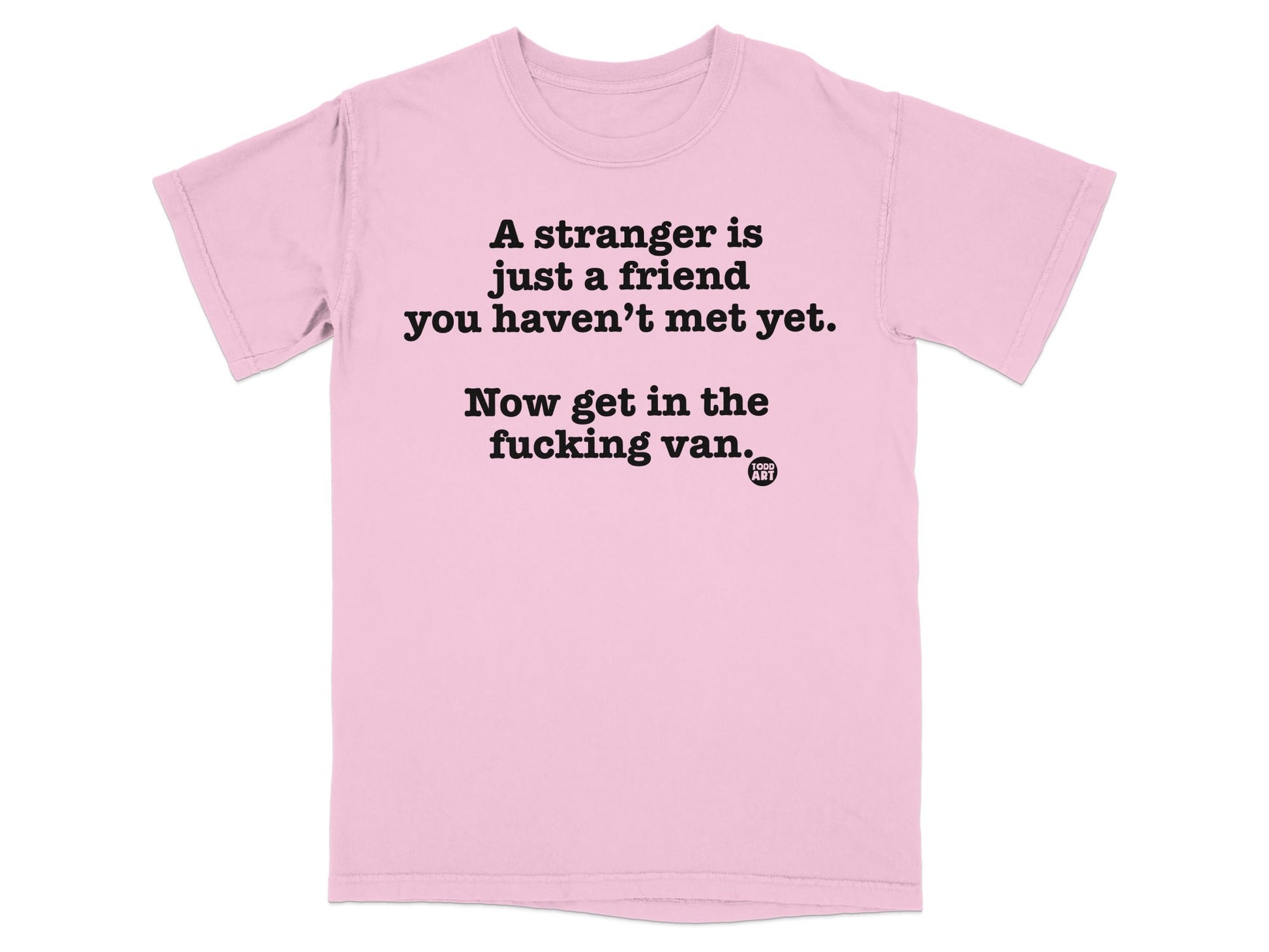 A Stranger Is Just A Friend You Haven't Met Yet T-shirt