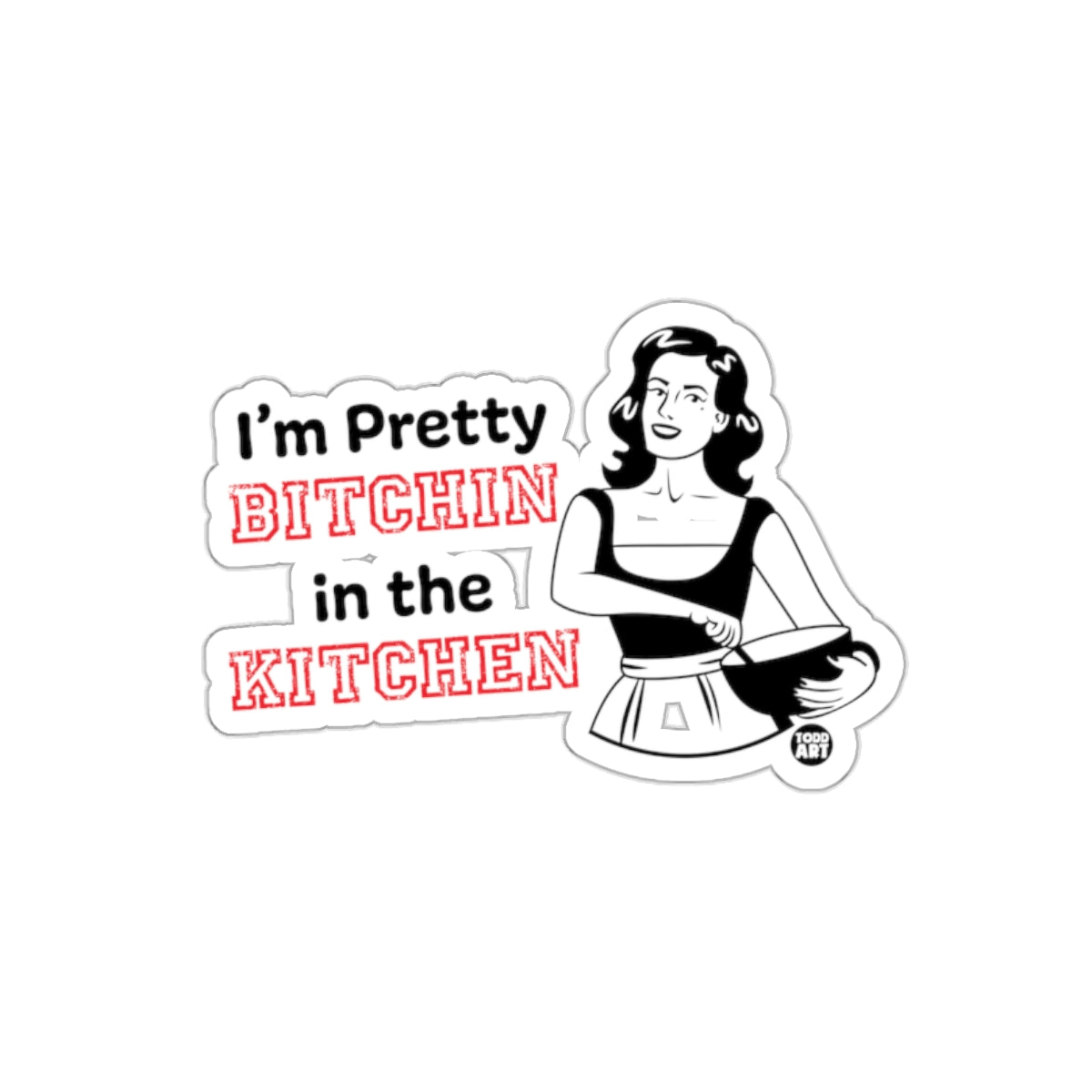 Im Pretty Bitchin In The Kitchen Todd Art Design sticker