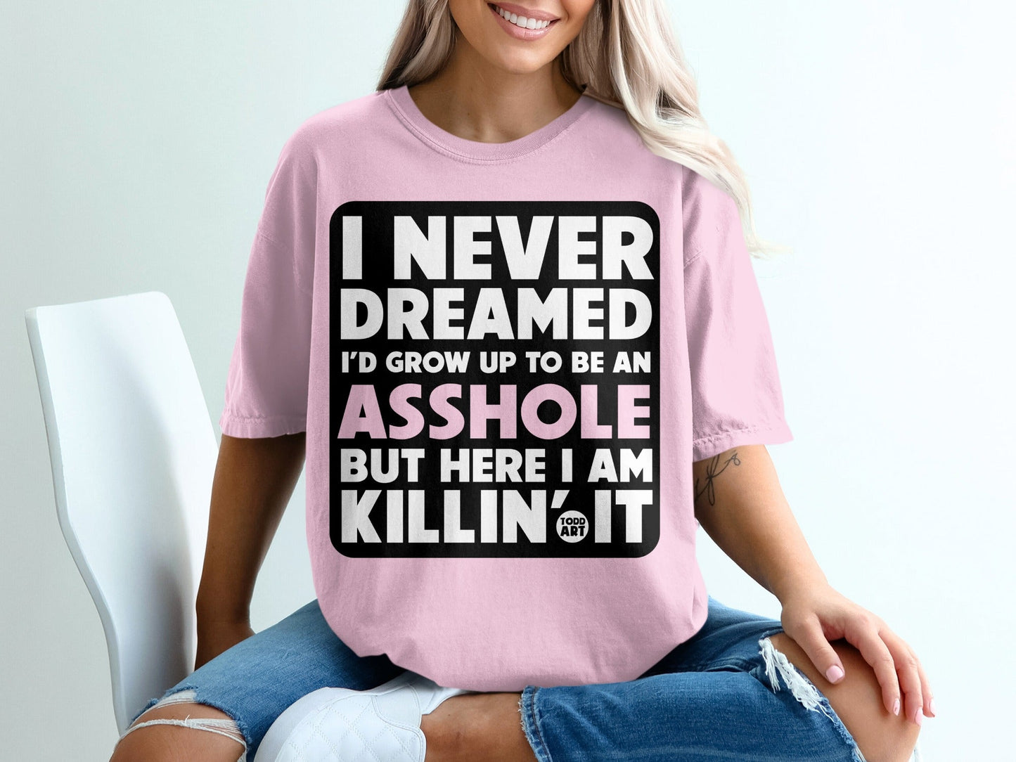 I Never Dreamed I'd Grow Up To Be An Asshole T-Shirt